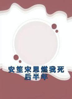 安笙宋思燃|新上《安笙宋思燃我死后半年》佚名小说免费阅读